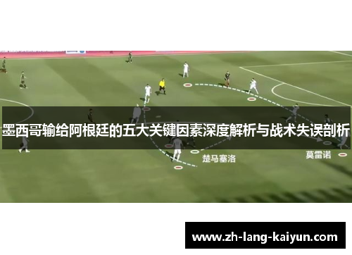墨西哥输给阿根廷的五大关键因素深度解析与战术失误剖析