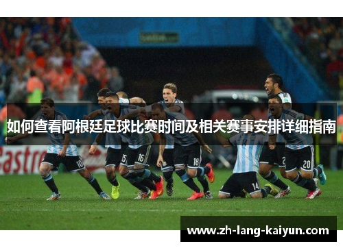 如何查看阿根廷足球比赛时间及相关赛事安排详细指南