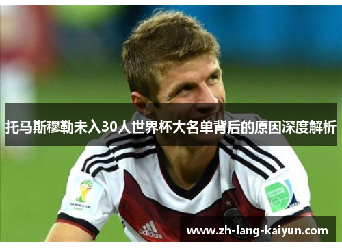 托马斯穆勒未入30人世界杯大名单背后的原因深度解析