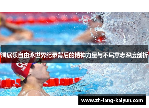 潘展乐自由泳世界纪录背后的精神力量与不屈意志深度剖析