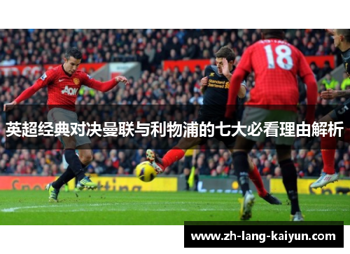 英超经典对决曼联与利物浦的七大必看理由解析