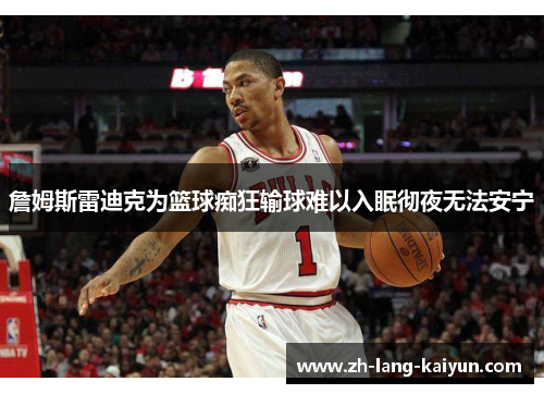 詹姆斯雷迪克为篮球痴狂输球难以入眠彻夜无法安宁